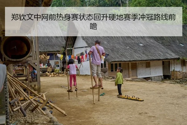 郑钦文中网前热身赛状态回升硬地赛季冲冠路线前瞻